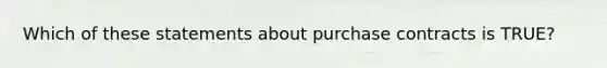 Which of these statements about purchase contracts is TRUE?