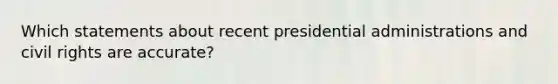 Which statements about recent presidential administrations and civil rights are accurate?