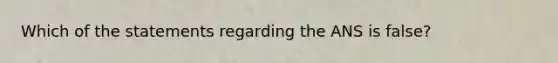 Which of the statements regarding the ANS is false?