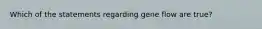 Which of the statements regarding gene flow are true?