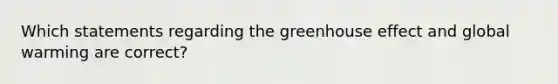 Which statements regarding the <a href='https://www.questionai.com/knowledge/kSLZFxwGpF-greenhouse-effect' class='anchor-knowledge'>greenhouse effect</a> and global warming are correct?