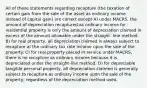 All of these statements regarding recapture (the taxation of certain gain from the sale of the asset as ordinary income instead of capital gain) are correct except A) under MACRS, the amount of depreciation recaptured as ordinary income for residential property is only the amount of depreciation claimed in excess of the amount allowable under the straight- line method. B) for real property, all depreciation claimed is always subject to recapture at the ordinary tax rate income upon the sale of the property. C) for real property placed in service under MACRS, there is no recapture as ordinary income because it is depreciated under the straight-line method. D) for depreciable tangible personal property, all depreciation claimed is generally subject to recapture as ordinary income upon the sale of the property, regardless of the depreciation method used.