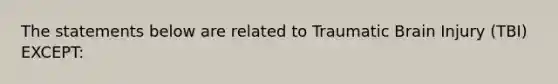 The statements below are related to Traumatic Brain Injury (TBI) EXCEPT: