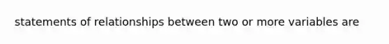 statements of relationships between two or more variables are