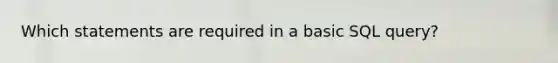 Which statements are required in a basic SQL query?