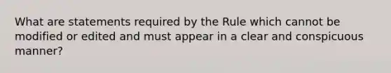 What are statements required by the Rule which cannot be modified or edited and must appear in a clear and conspicuous manner?