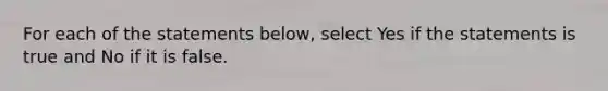 For each of the statements below, select Yes if the statements is true and No if it is false.