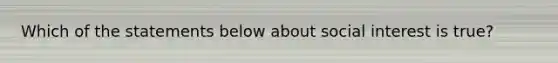 Which of the statements below about social interest is true?​