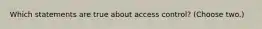 Which statements are true about access control? (Choose two.)