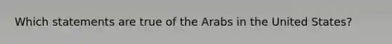 Which statements are true of the Arabs in the United States?