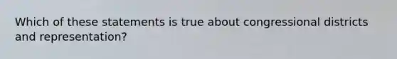 Which of these statements is true about congressional districts and representation?