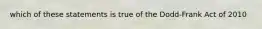 which of these statements is true of the Dodd-Frank Act of 2010