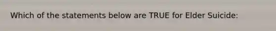 Which of the statements below are TRUE for Elder Suicide: