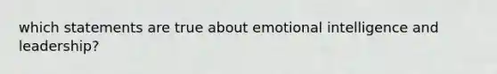 which statements are true about emotional intelligence and leadership?