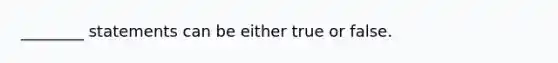 ________ statements can be either true or false.