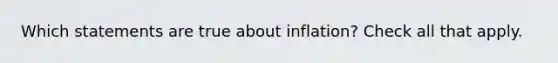 Which statements are true about inflation? Check all that apply.