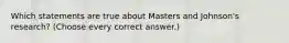 Which statements are true about Masters and Johnson's research? (Choose every correct answer.)