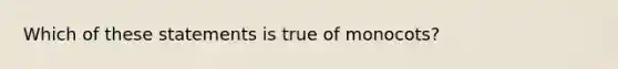 Which of these statements is true of monocots?