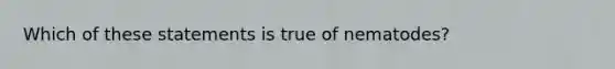 Which of these statements is true of nematodes?