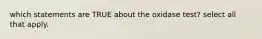 which statements are TRUE about the oxidase test? select all that apply.