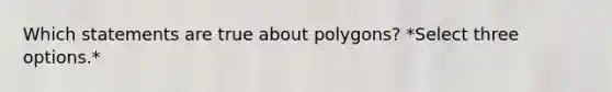 Which statements are true about polygons? *Select three options.*