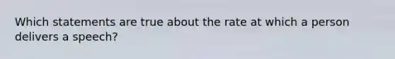 Which statements are true about the rate at which a person delivers a speech?