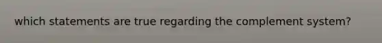 which statements are true regarding the complement system?