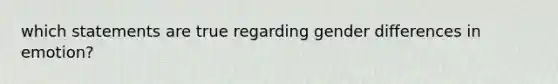 which statements are true regarding gender differences in emotion?