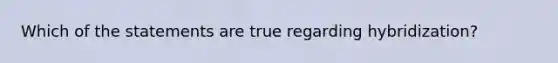 Which of the statements are true regarding hybridization?