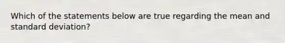 Which of the statements below are true regarding the mean and standard deviation?