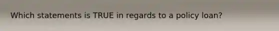 Which statements is TRUE in regards to a policy loan?