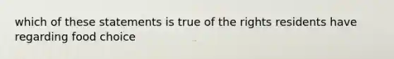 which of these statements is true of the rights residents have regarding food choice