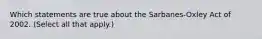 Which statements are true about the Sarbanes-Oxley Act of 2002. (Select all that apply.)