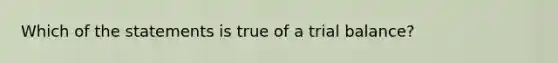 Which of the statements is true of a trial balance?