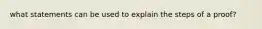 what statements can be used to explain the steps of a proof?