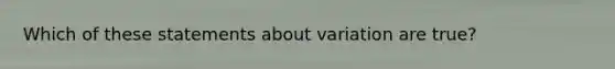 Which of these statements about variation are true?