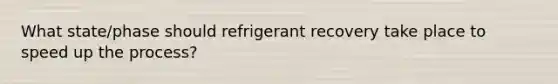 What state/phase should refrigerant recovery take place to speed up the process?