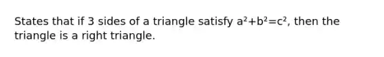 States that if 3 sides of a triangle satisfy a²+b²=c², then the triangle is a right triangle.