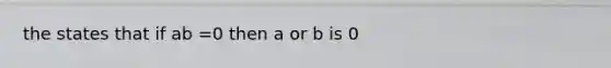 the states that if ab =0 then a or b is 0