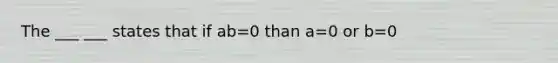 The ___ ___ states that if ab=0 than a=0 or b=0