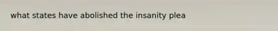 what states have abolished the insanity plea