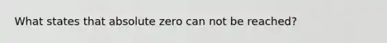 What states that absolute zero can not be reached?