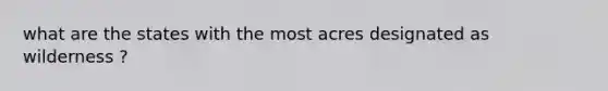 what are the states with the most acres designated as wilderness ?