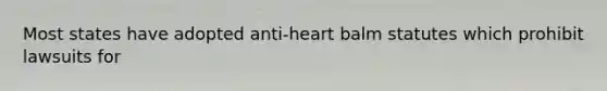 Most states have adopted anti-heart balm statutes which prohibit lawsuits for