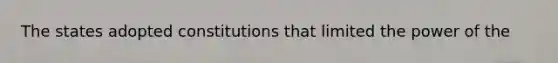 The states adopted constitutions that limited the power of the