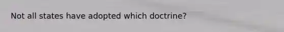 Not all states have adopted which doctrine?