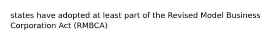 states have adopted at least part of the Revised Model Business Corporation Act (RMBCA)