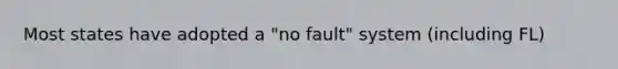 Most states have adopted a "no fault" system (including FL)