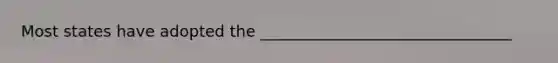 Most states have adopted the ________________________________