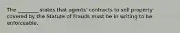 The ________ states that agents' contracts to sell property covered by the Statute of Frauds must be in writing to be enforceable.